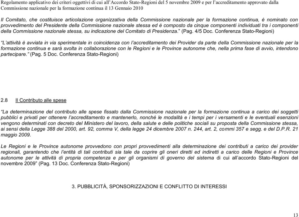 Conferenza Stato-Regioni) L attività è avviata in via sperimentale in coincidenza con l accreditamento dei Provider da parte della Commissione nazionale per la formazione continua e sarà svolta in