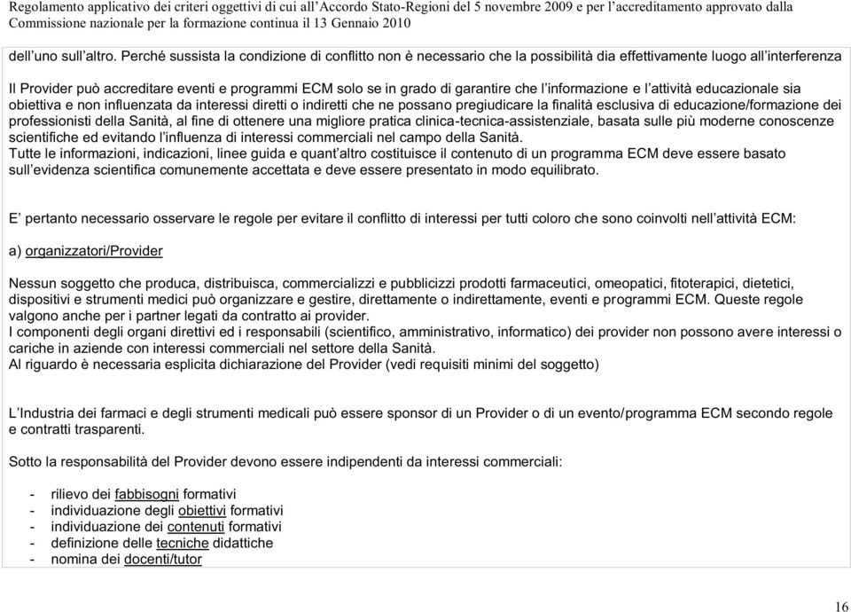 garantire che l informazione e l attività educazionale sia obiettiva e non influenzata da interessi diretti o indiretti che ne possano pregiudicare la finalità esclusiva di educazione/formazione dei