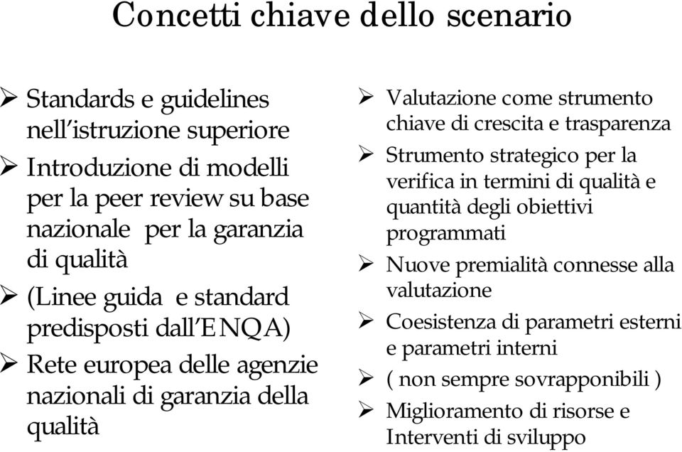 strumento chiave di crescita e trasparenza Strumento strategico per la verifica in termini di qualità e quantità degli obiettivi programmati Nuove