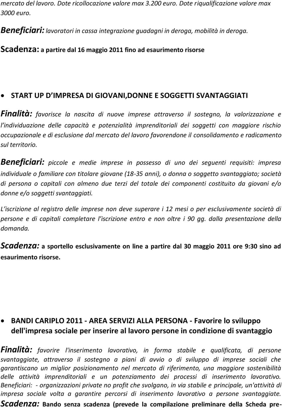 la valorizzazione e l individuazione delle capacità e potenzialità imprenditoriali dei soggetti con maggiore rischio occupazionale e di esclusione dal mercato del lavoro favorendone il consolidamento