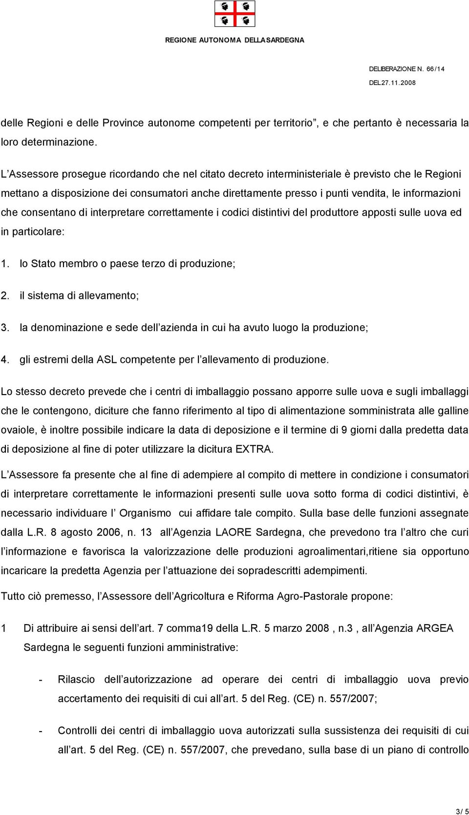 che consentano di interpretare correttamente i codici distintivi del produttore apposti sulle uova ed in particolare: 1. lo Stato membro o paese terzo di produzione; 2. il sistema di allevamento; 3.