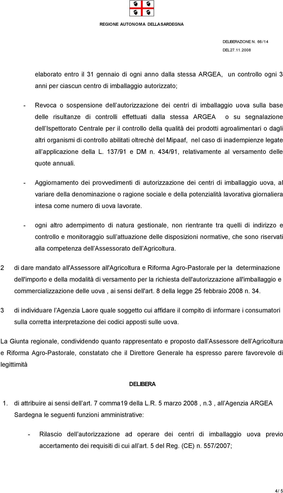 altri organismi di controllo abilitati oltrechè del Mipaaf, nel caso di inadempienze legate all applicazione della L. 137/91 e DM n. 434/91, relativamente al versamento delle quote annuali.