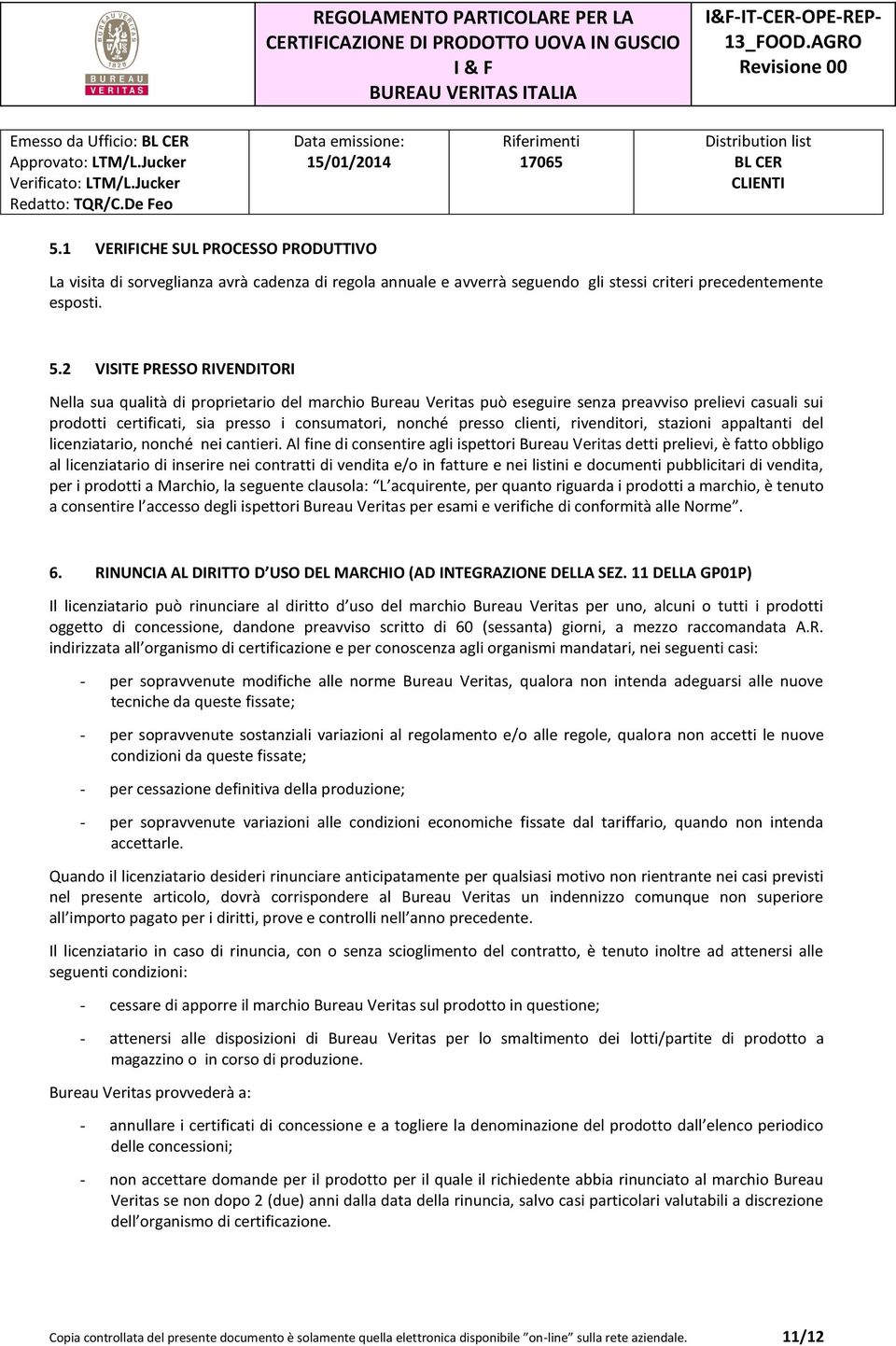 2 VISITE PRESSO RIVENDITORI Nella sua qualità di proprietario del marchio Bureau Veritas può eseguire senza preavviso prelievi casuali sui prodotti certificati, sia presso i consumatori, nonché