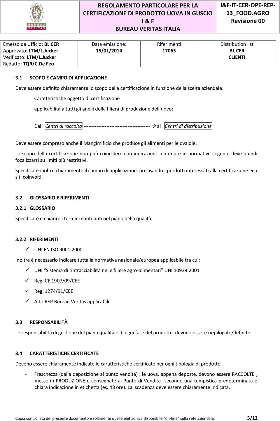 gli anelli della filiera di produzione dell uovo: Dai Centri di raccolta ----------------------------------------- ai Centri di distribuzione Deve essere compreso anche il Mangimificio che produce