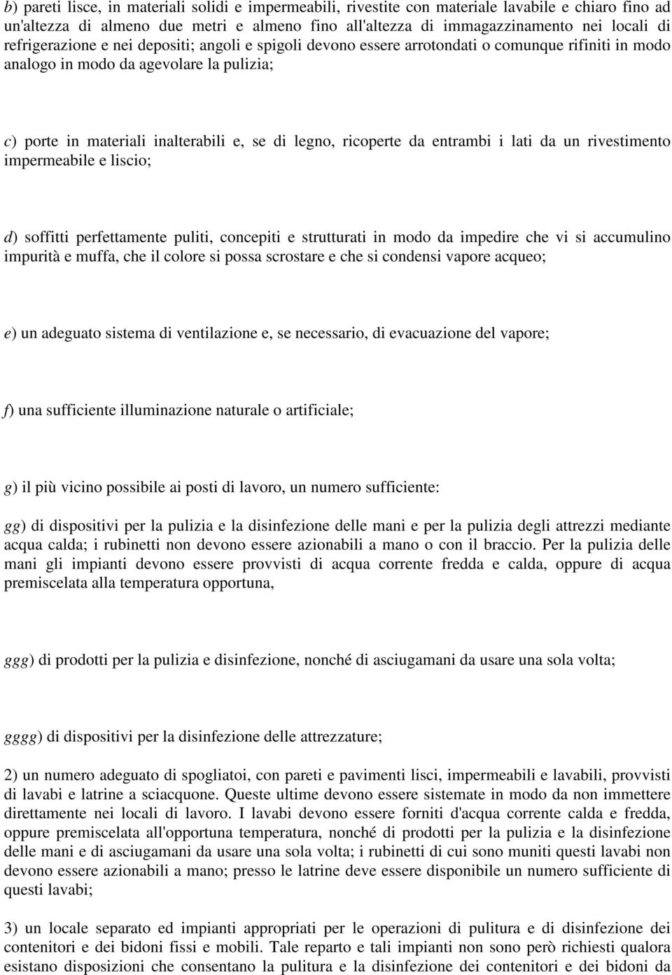 ricoperte da entrambi i lati da un rivestimento impermeabile e liscio; d) soffitti perfettamente puliti, concepiti e strutturati in modo da impedire che vi si accumulino impurità e muffa, che il