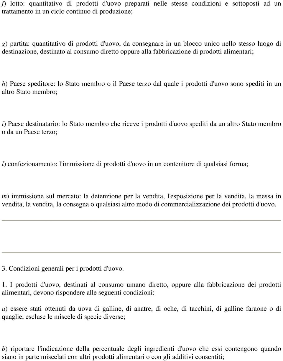 dal quale i prodotti d'uovo sono spediti in un altro Stato membro; i) Paese destinatario: lo Stato membro che riceve i prodotti d'uovo spediti da un altro Stato membro o da un Paese terzo; l)