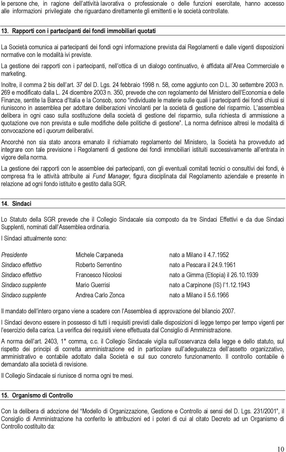 Rapporti con i partecipanti dei fondi immobiliari quotati La Società comunica ai partecipanti dei fondi ogni informazione prevista dai Regolamenti e dalle vigenti disposizioni normative con le