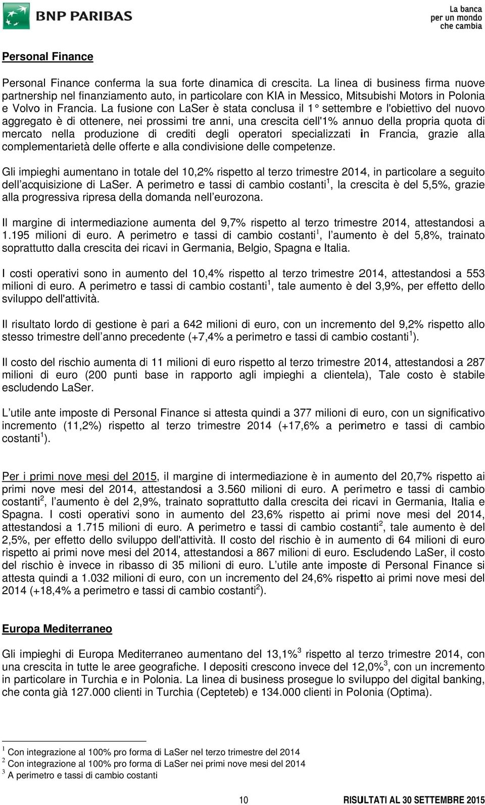 La fusione con LaSer è stata conclusa il settembre e l'obiettivo del nuovo aggregato è di ottenere, nei prossimi tree anni, una crescita dell'% annuo della propria quota di mercato nella produzione