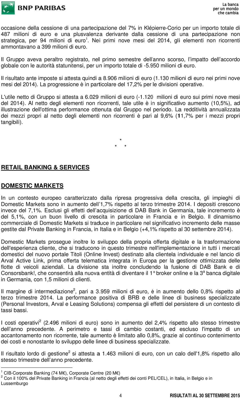 Il Gruppo aveva peraltro registrato, nell primo semestre dell' 'anno scorso, l impatto dell accordo globale con le autorità statunitensi, per un importo totale di -5.95 milioni di euro.