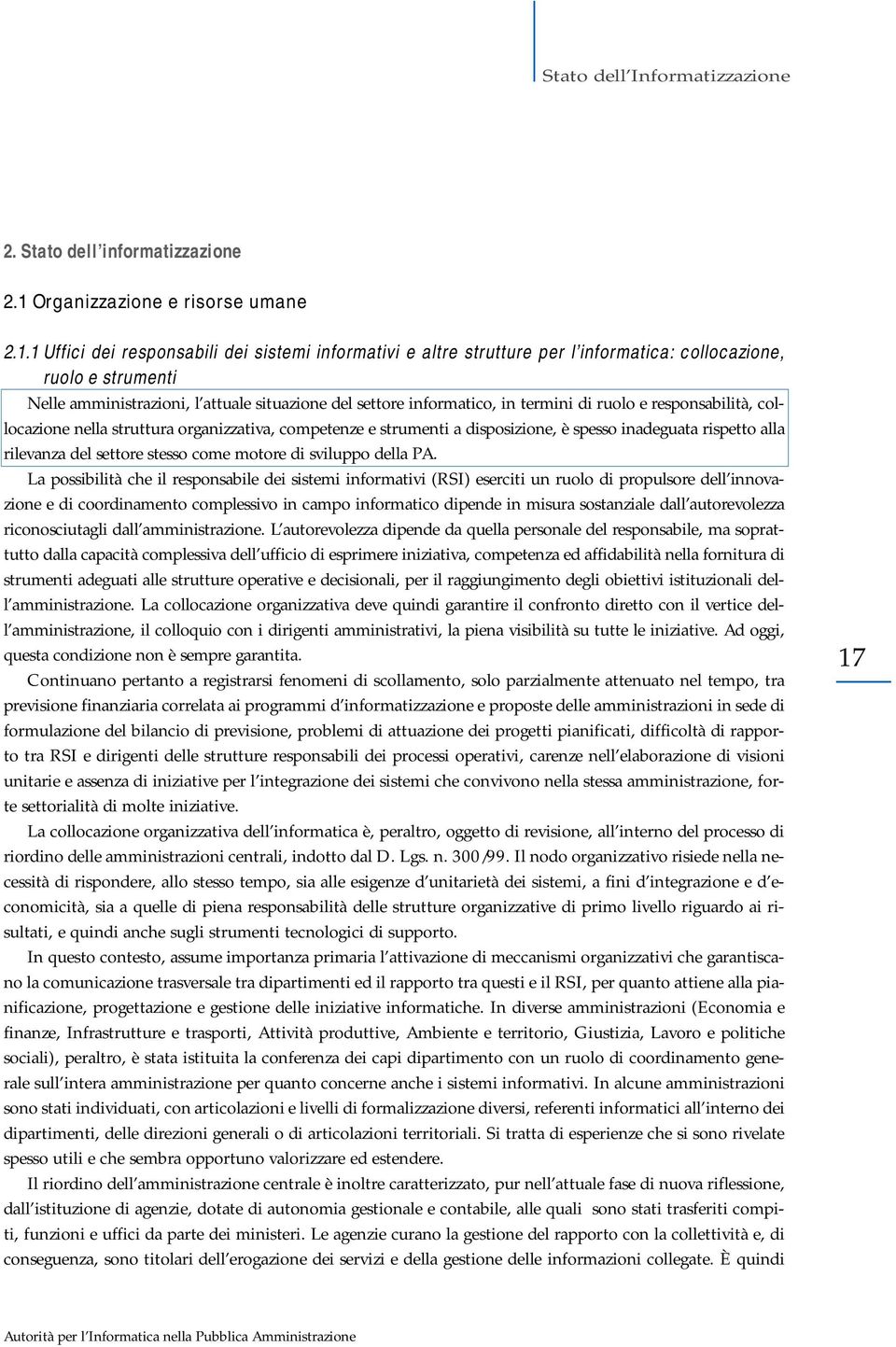 1 Uffici dei responsabili dei sistemi informativi e altre strutture per l informatica: collocazione, ruolo e strumenti Nelle amministrazioni, l attuale situazione del settore informatico, in termini