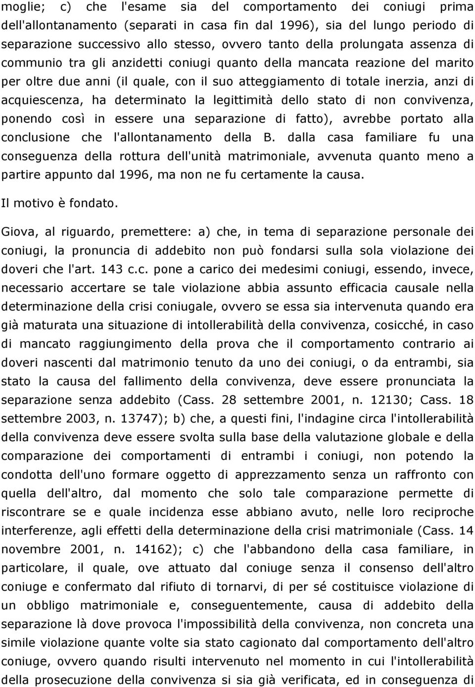 determinato la legittimità dello stato di non convivenza, ponendo così in essere una separazione di fatto), avrebbe portato alla conclusione che l'allontanamento della B.