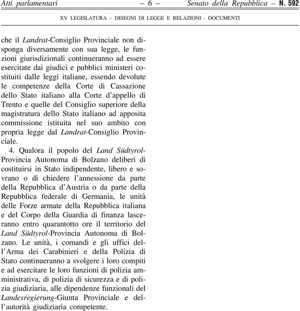 leggi italiane, essendo devolute le competenze della Corte di Cassazione dello Stato italiano alla Corte d appello di Trento e quelle del Consiglio superiore della magistratura dello Stato italiano