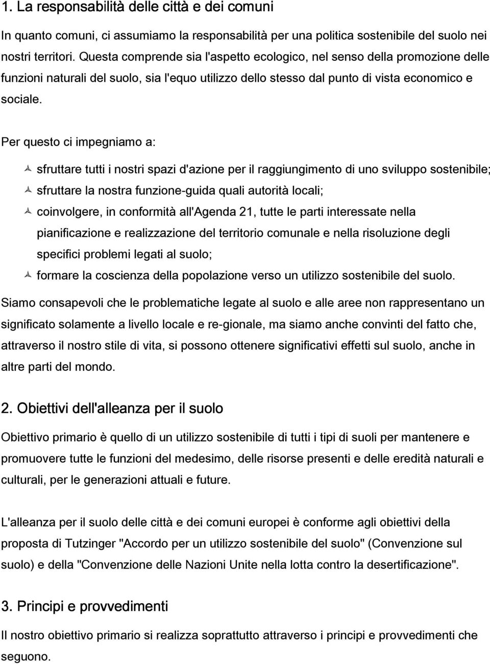 Per questo ci impegniamo a: sfruttare tutti i nostri spazi d'azione per il raggiungimento di uno sviluppo sostenibile; sfruttare la nostra funzione-guida quali autorità locali; coinvolgere, in