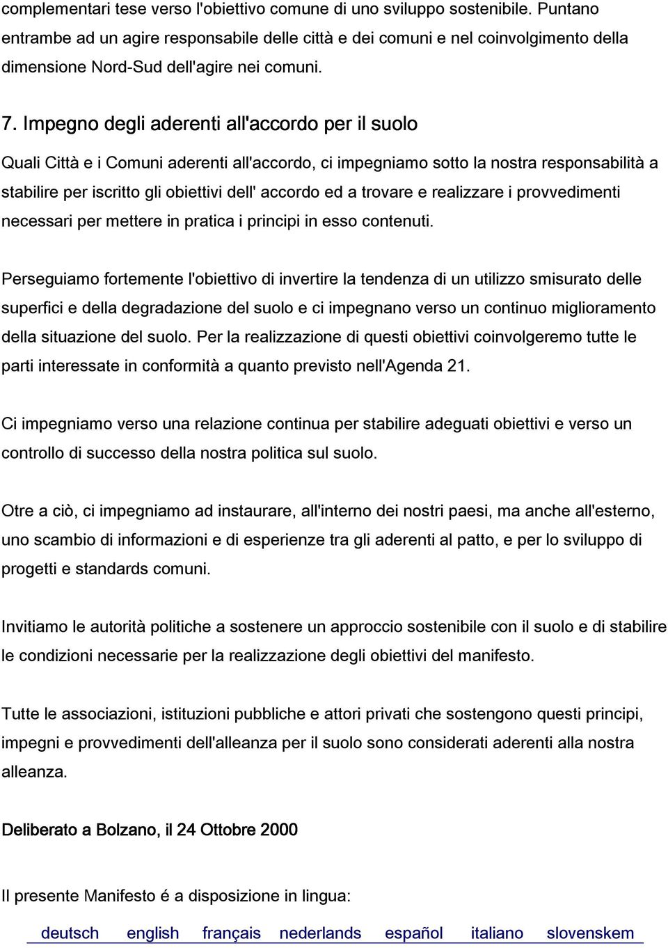 Impegno degli aderenti all'accordo per il suolo Quali Città e i Comuni aderenti all'accordo, ci impegniamo sotto la nostra responsabilità a stabilire per iscritto gli obiettivi dell' accordo ed a