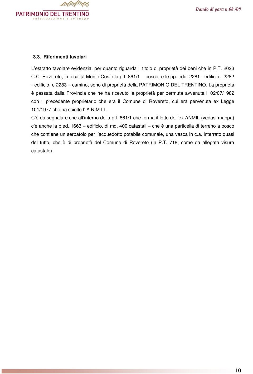 La proprietà è passata dalla Provincia che ne ha ricevuto la proprietà per permuta avvenuta il 02/07/1982 con il precedente proprietario che era il Comune di Rovereto, cui era pervenuta ex Legge