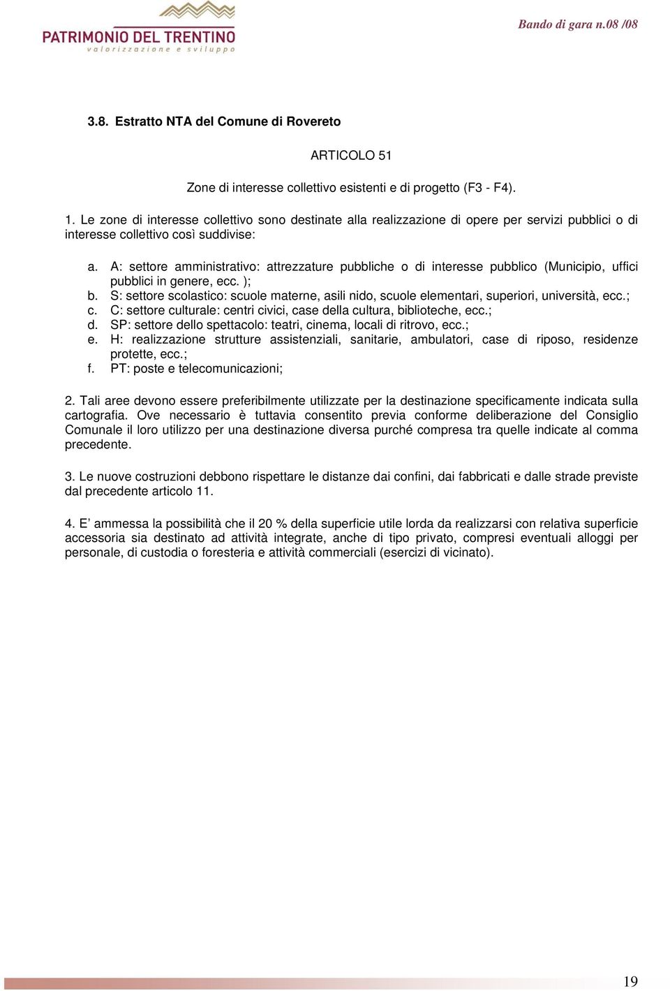 A: settore amministrativo: attrezzature pubbliche o di interesse pubblico (Municipio, uffici pubblici in genere, ecc. ); b.