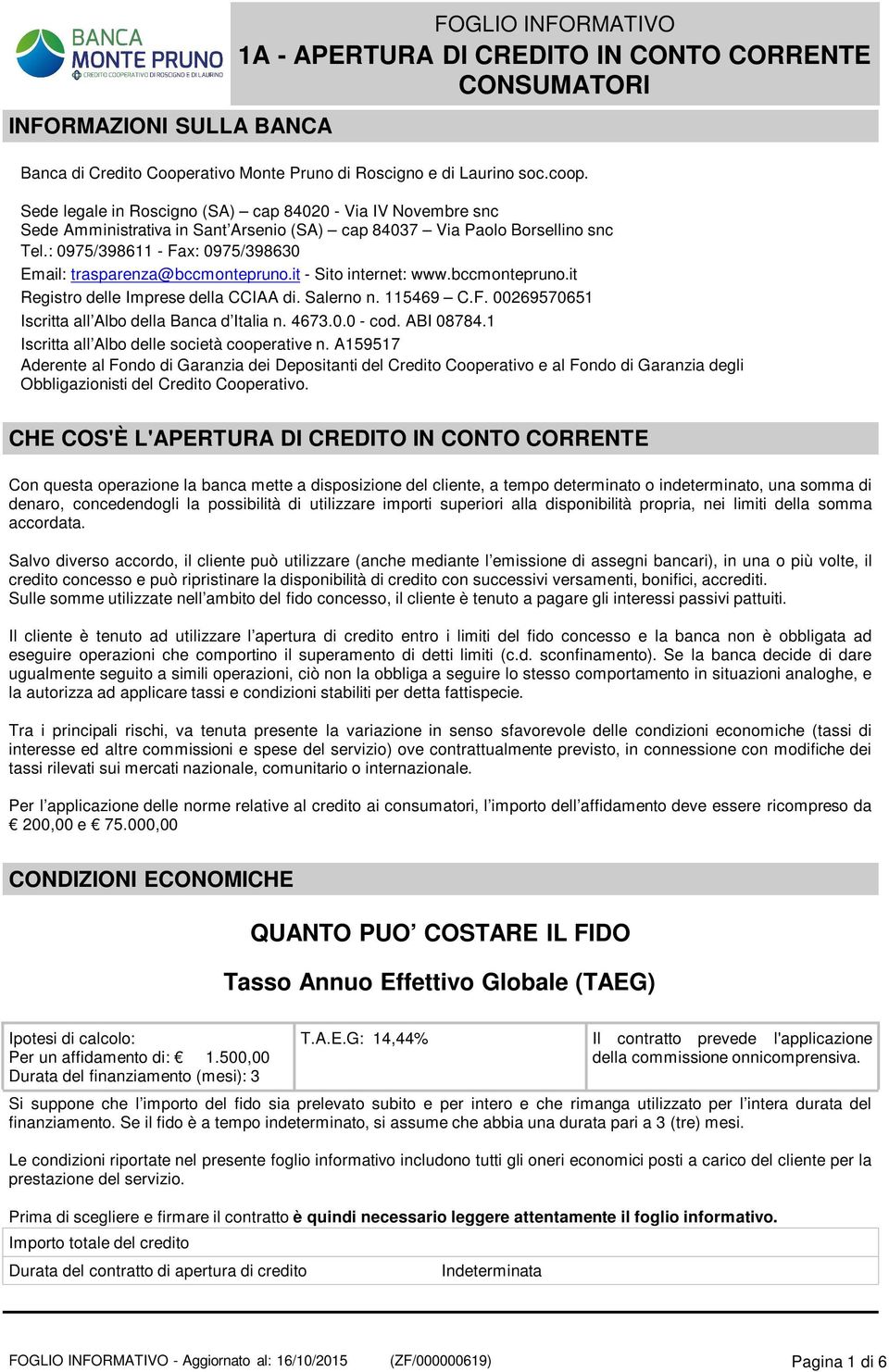 : 0975/398611 - Fax: 0975/398630 Email: trasparenza@bccmontepruno.it - Sito internet: www.bccmontepruno.it Registro delle Imprese della CCIAA di. Salerno n. 115469 C.F. 00269570651 Iscritta all Albo della Banca d Italia n.