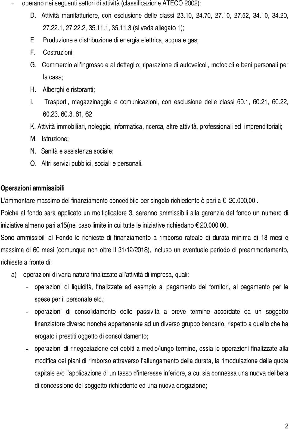 Commercio all ingrosso e al dettaglio; riparazione di autoveicoli, motocicli e beni personali per la casa; H. Alberghi e ristoranti; I.