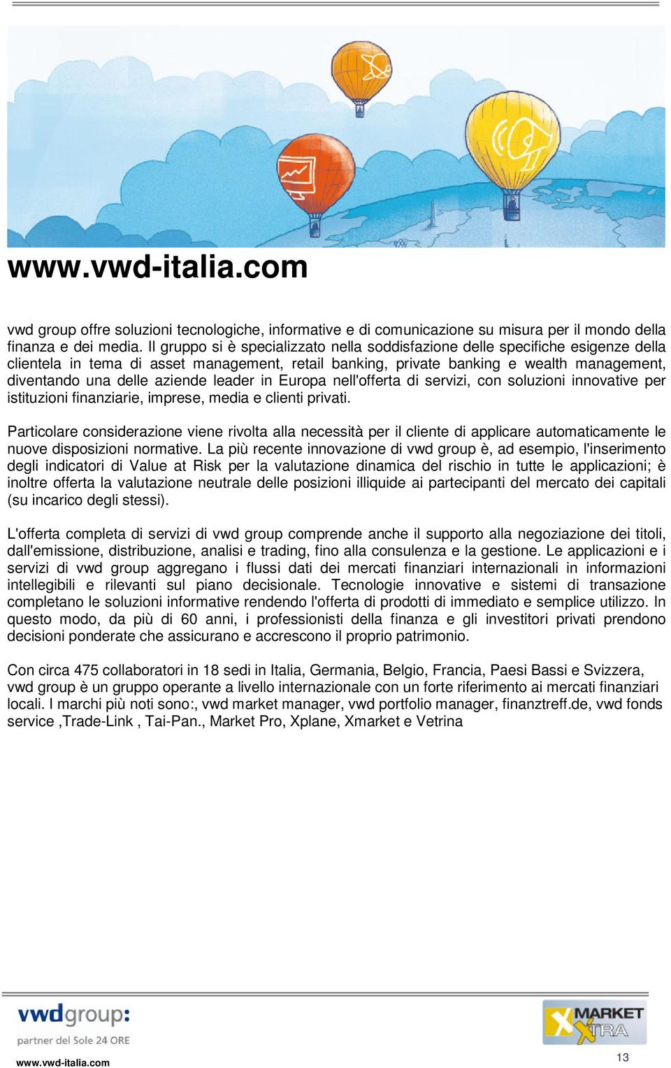 aziende leader in Europa nell'offerta di servizi, con soluzioni innovative per istituzioni finanziarie, imprese, media e clienti privati.