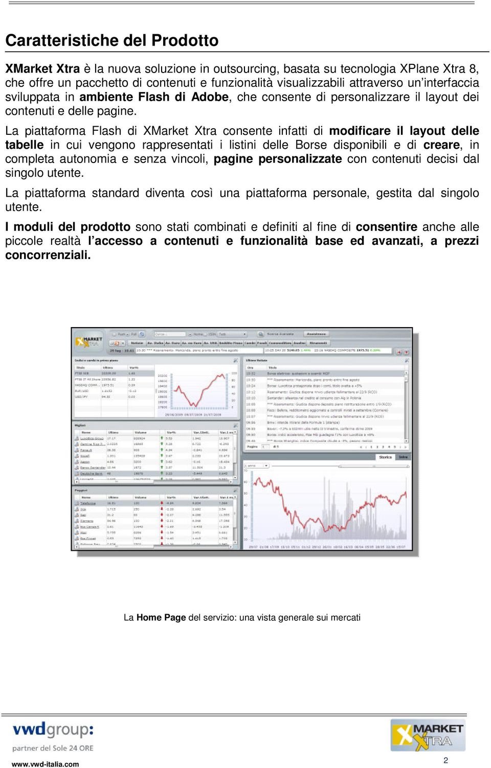 La piattaforma Flash di XMarket Xtra consente infatti di modificare il layout delle tabelle in cui vengono rappresentati i listini delle Borse disponibili e di creare, in completa autonomia e senza