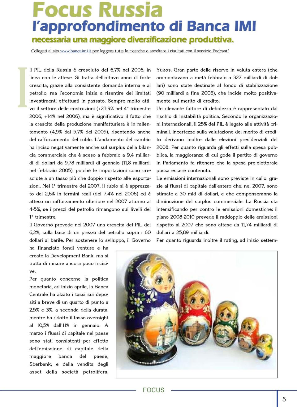 Si tratta dell'ottavo anno di forte crescita, grazie alla consistente domanda interna e al petrolio, ma l'economia inizia a risentire dei limitati investimenti effettuati in passato.