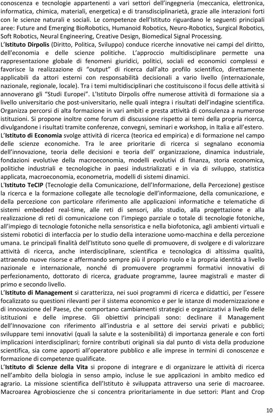 Le competenze dell Istituto riguardano le seguenti principali aree: Future and Emerging BioRobotics, Humanoid Robotics, Neuro-Robotics, Surgical Robotics, Soft Robotics, Neural Engineering, Creative