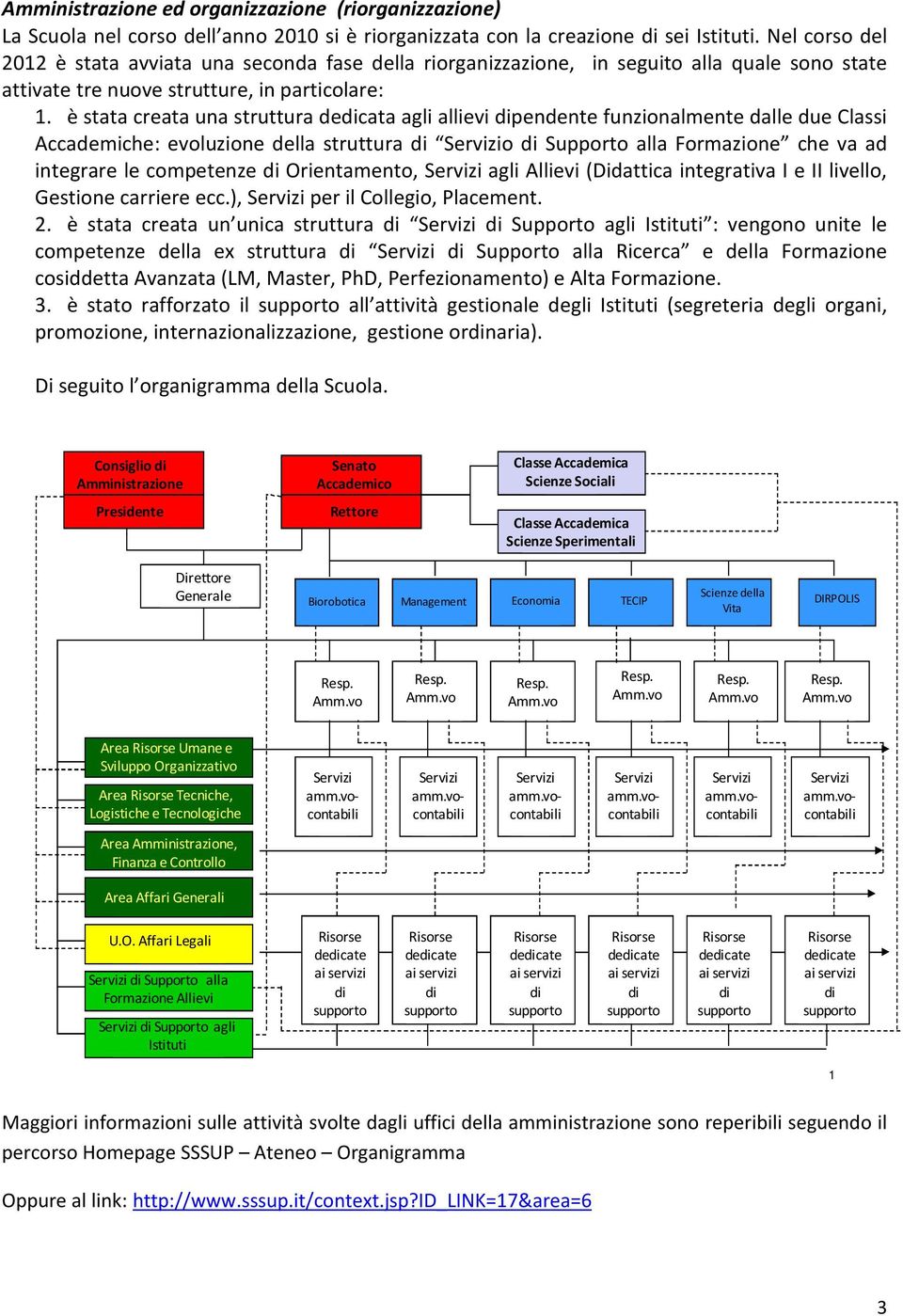 è stata creata una struttura dedicata agli allievi dipendente funzionalmente dalle due Classi Accademiche: evoluzione della struttura di Servizio di Supporto alla Formazione che va ad integrare le