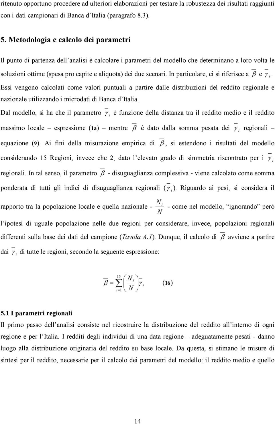 In partcolare, c s rfersce a β e γ. Ess vengono calcolat come valor puntual a partre dalle dstrbuzon del reddto regonale e nazonale utlzzando mcrodat d Banca d Itala.