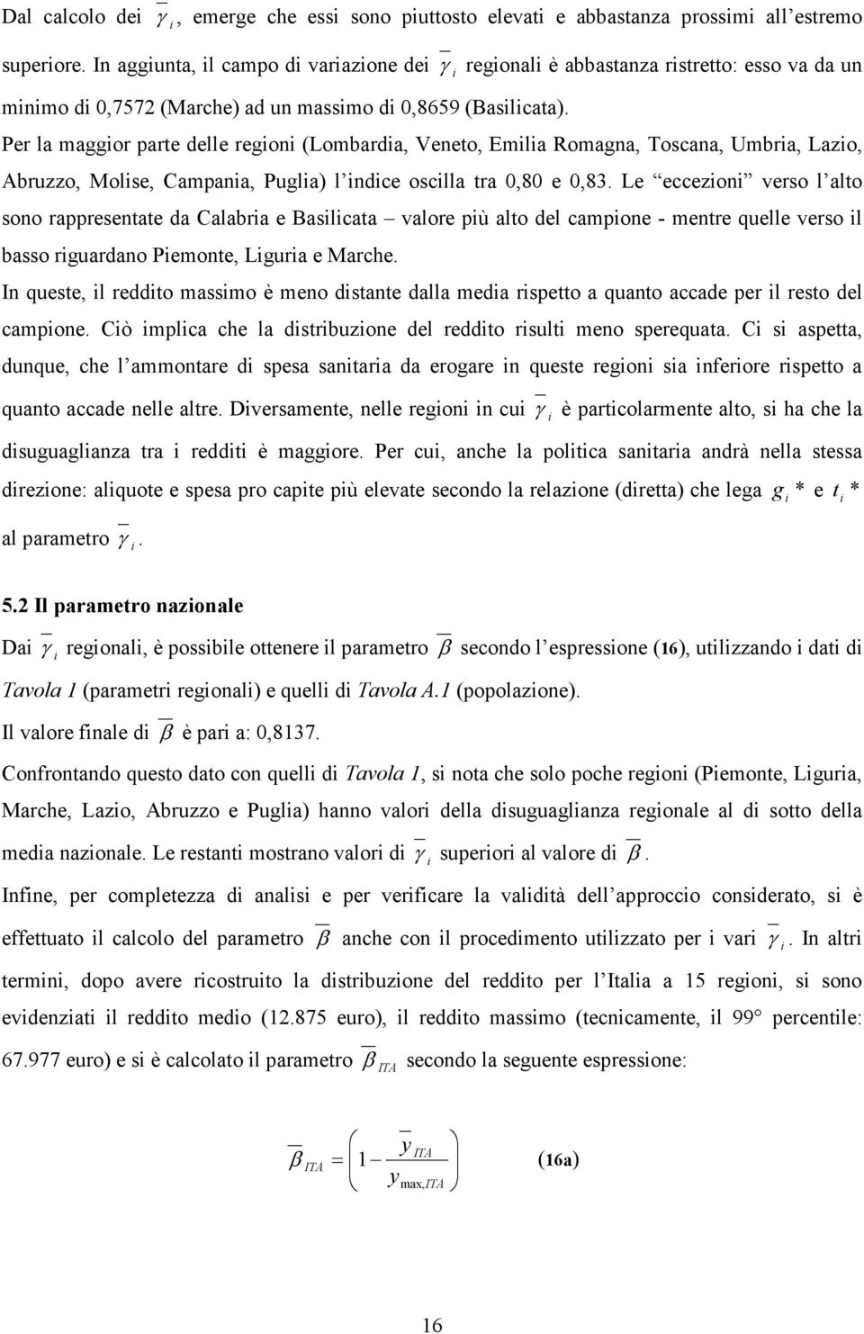 Per la maggor parte delle regon (Lombarda, Veneto, Emla Romagna, Toscana, Umbra, Lazo, Abruzzo, Molse, Campana, Pugla) l ndce osclla tra 0,80 e 0,83.