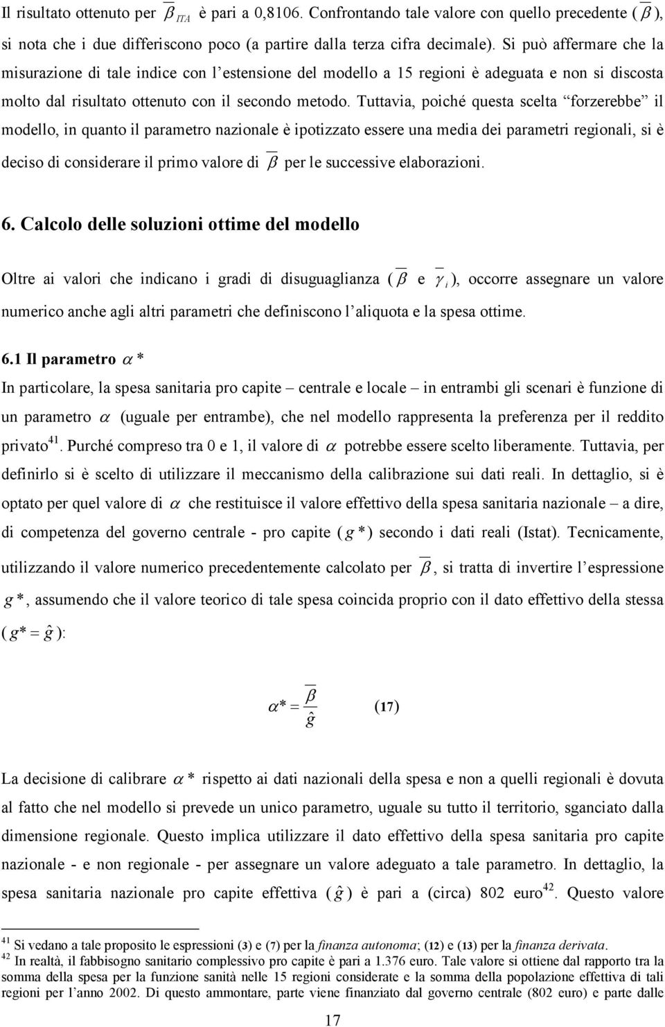 Tuttava, poché questa scelta forzerebbe l modello, n quanto l parametro nazonale è potzzato essere una meda de parametr regonal, s è decso d consderare l prmo valore d β per le successve elaborazon.