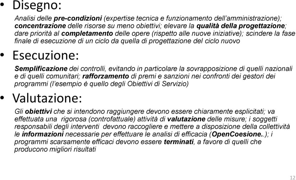 evitando in particolare la sovrapposizione di quelli nazionali e di quelli comunitari; rafforzamento di premi e sanzioni nei confronti dei gestori dei programmi (l esempio è quello degli Obiettivi di