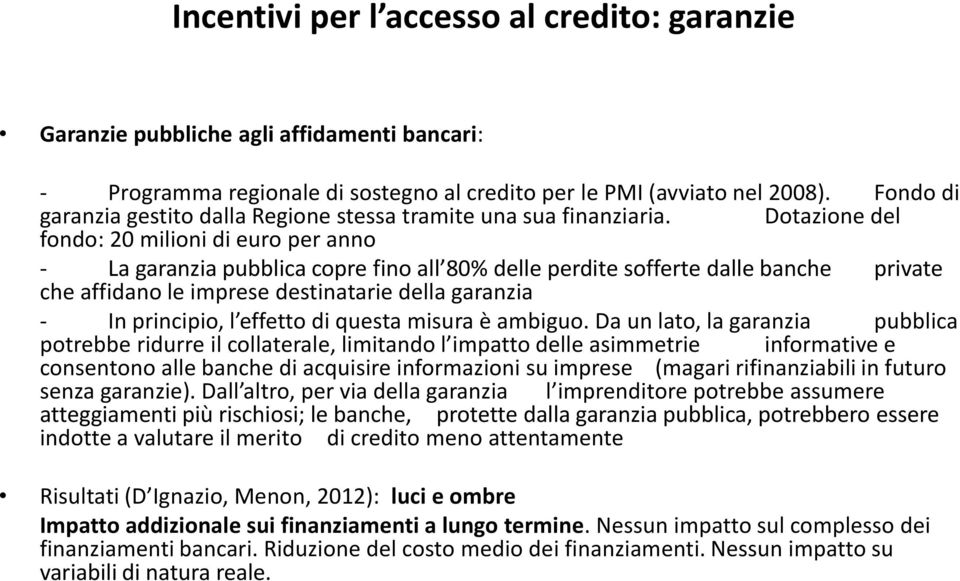 Dotazione del fondo: 20 milioni di euro per anno - La garanzia pubblica copre fino all 80% delle perdite sofferte dalle banche private che affidano le imprese destinatarie della garanzia - In