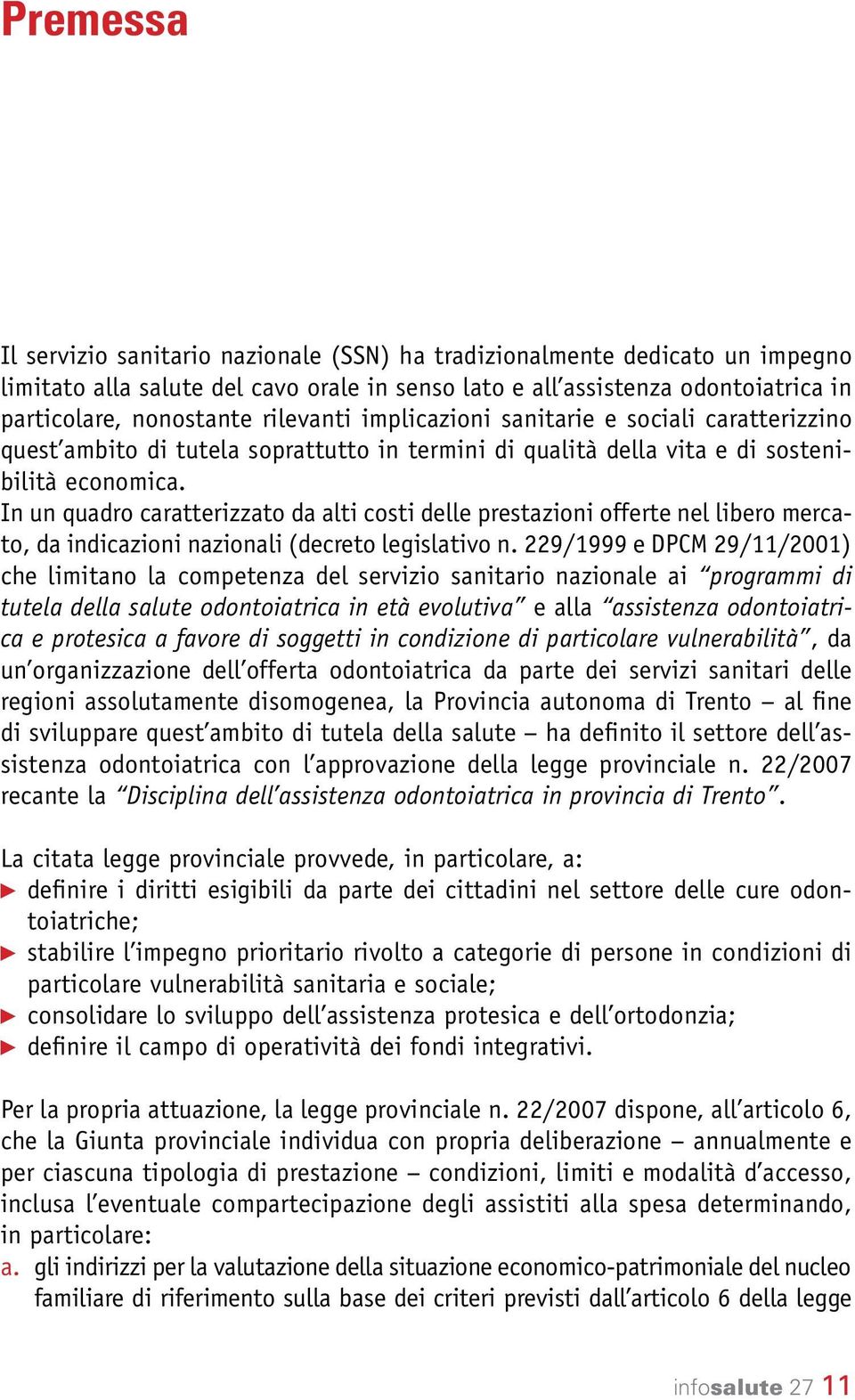 In un quadro caratterizzato da alti costi delle prestazioni offerte nel libero mercato, da indicazioni nazionali (decreto legislativo n.