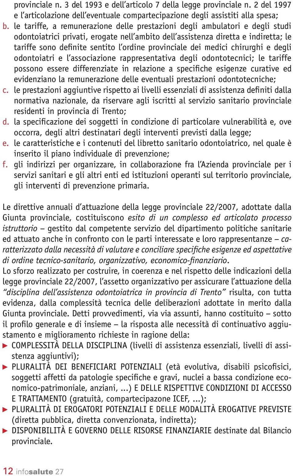 provinciale dei medici chirurghi e degli odontoiatri e l associazione rappresentativa degli odontotecnici; le tariffe possono essere differenziate in relazione a specifiche esigenze curative ed