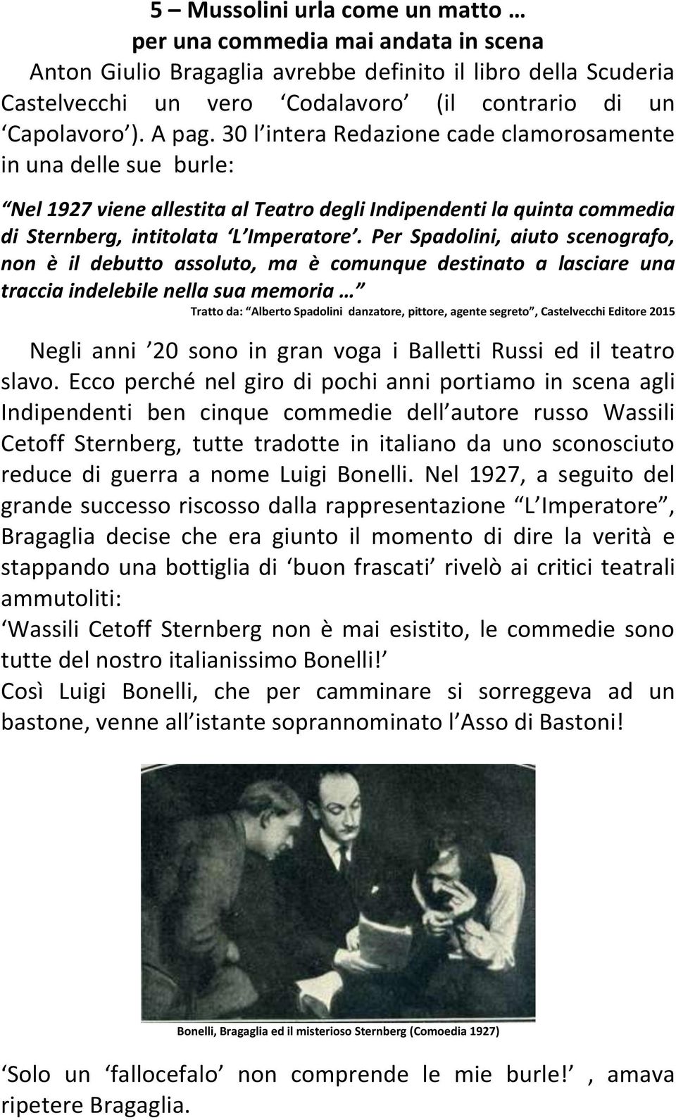 Per Spadolini, aiuto scenografo, non è il debutto assoluto, ma è comunque destinato a lasciare una traccia indelebile nella sua memoria Negli anni 20 sono in gran voga i Balletti Russi ed il teatro