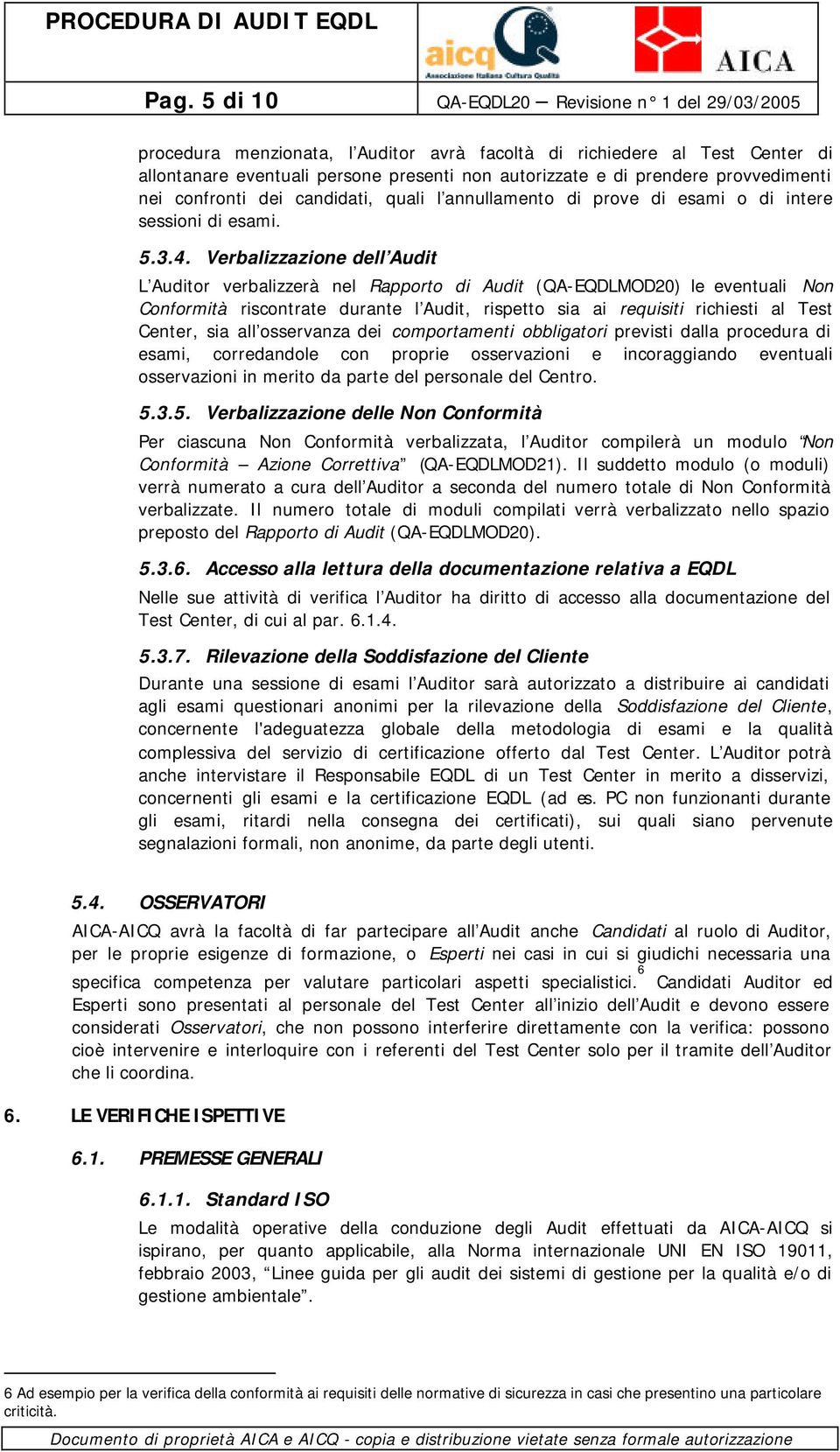 Verbalizzazione dell Audit L Auditor verbalizzerà nel Rapporto di Audit (QA-EQDLMOD20) le eventuali Non Conformità riscontrate durante l Audit, rispetto sia ai requisiti richiesti al Test Center, sia