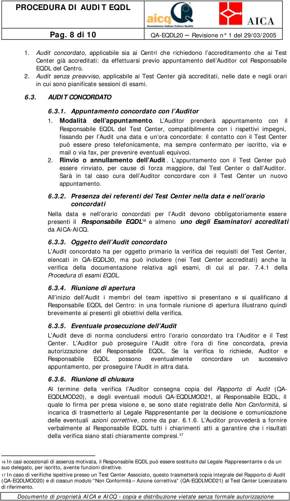 Audit senza preavviso, applicabile ai Test Center già accreditati, nelle date e negli orari in cui sono pianificate sessioni di esami. 6.3. AUDIT CONCORDATO 6.3.1.