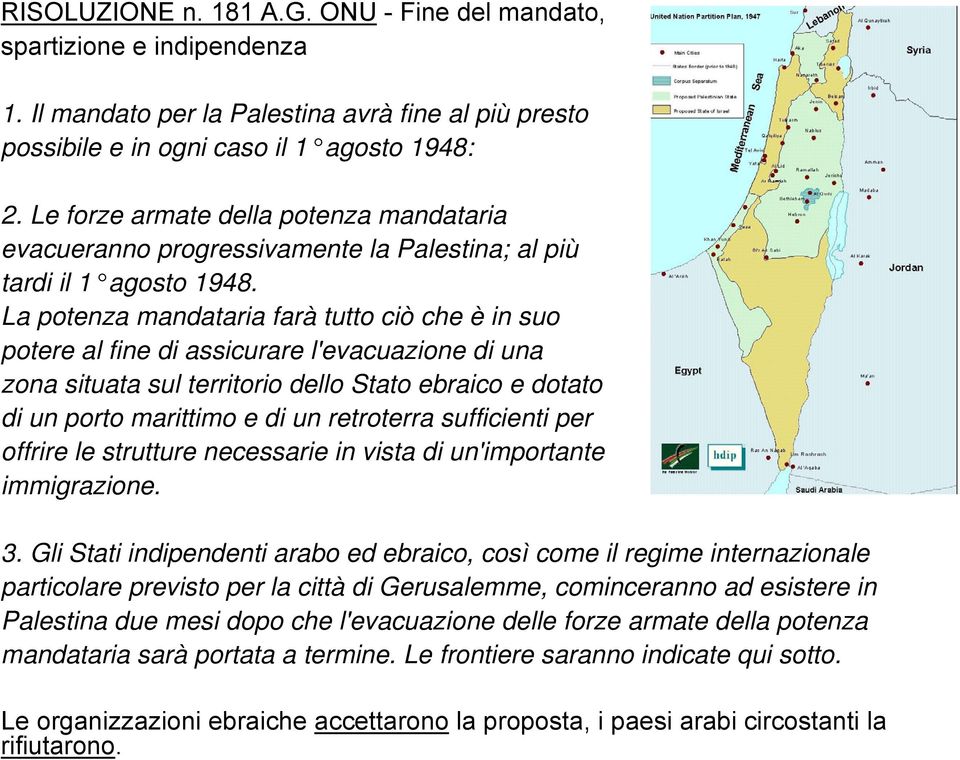 La potenza mandataria farà tutto ciò che è in suo potere al fine di assicurare l'evacuazione di una zona situata sul territorio dello Stato ebraico e dotato di un porto marittimo e di un retroterra