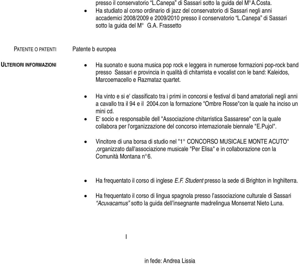 Frassetto PATENTE O PATENTI Patente b europea ULTERIORI INFORMAZIONI Ha suonato e suona musica pop rock e leggera in numerose formazioni pop-rock band presso Sassari e provincia in qualità di