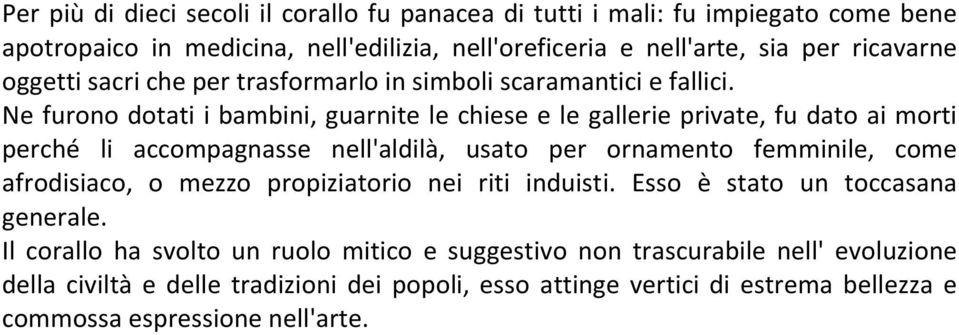 Ne furono dotati i bambini, guarnite le chiese e le gallerie private, fu dato ai morti perché li accompagnasse nell'aldilà, usato per ornamento femminile, come afrodisiaco,