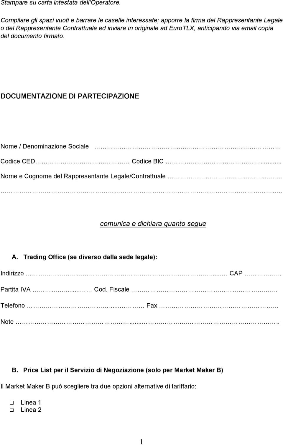 via email copia del documento firmato. DOCUMENTAZIONE DI PARTECIPAZIONE Nome / Denominazione Sociale.. Codice CED Codice BIC... Nome e Cognome del Rappresentante Legale/Contrattuale.