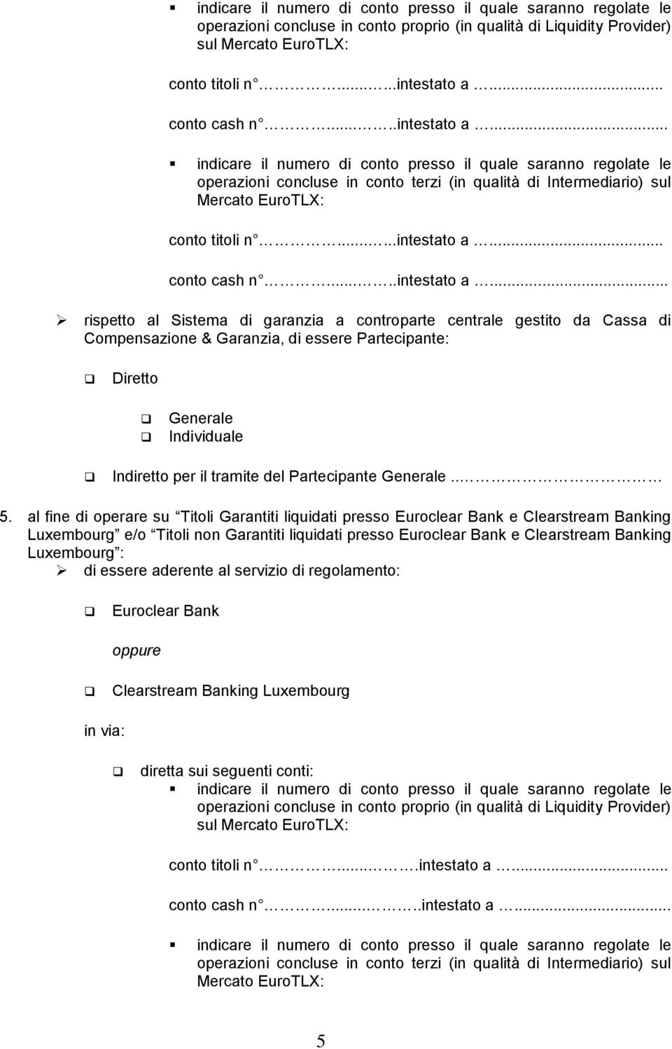 .. .. rispetto al Sistema di garanzia a controparte centrale gestito da Cassa di Compensazione & Garanzia, di essere Partecipante: Diretto Generale Individuale Indiretto per il