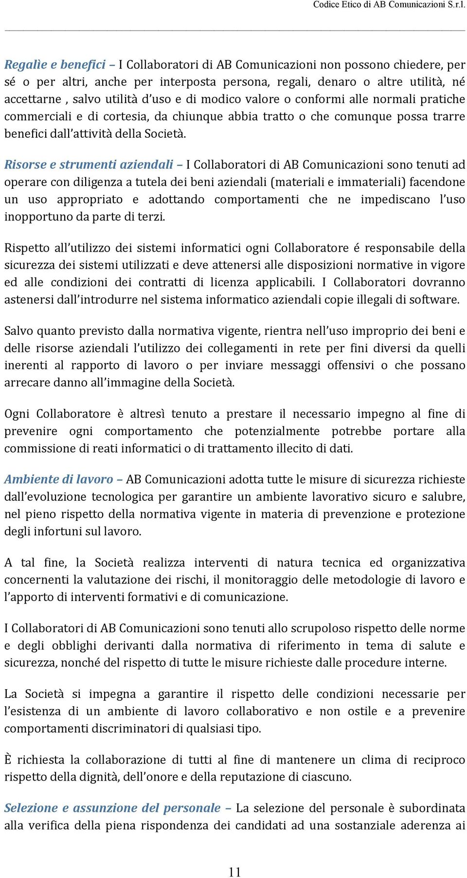 Risorse e strumenti aziendali I Collaboratori di AB Comunicazioni sono tenuti ad operare con diligenza a tutela dei beni aziendali (materiali e immateriali) facendone un uso appropriato e adottando