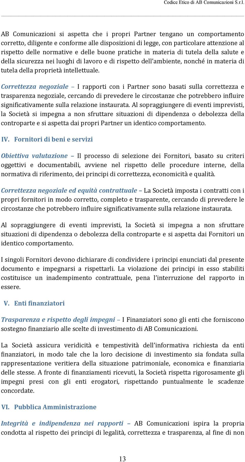 Correttezza negoziale I rapporti con i Partner sono basati sulla correttezza e trasparenza negoziale, cercando di prevedere le circostanze che potrebbero influire significativamente sulla relazione