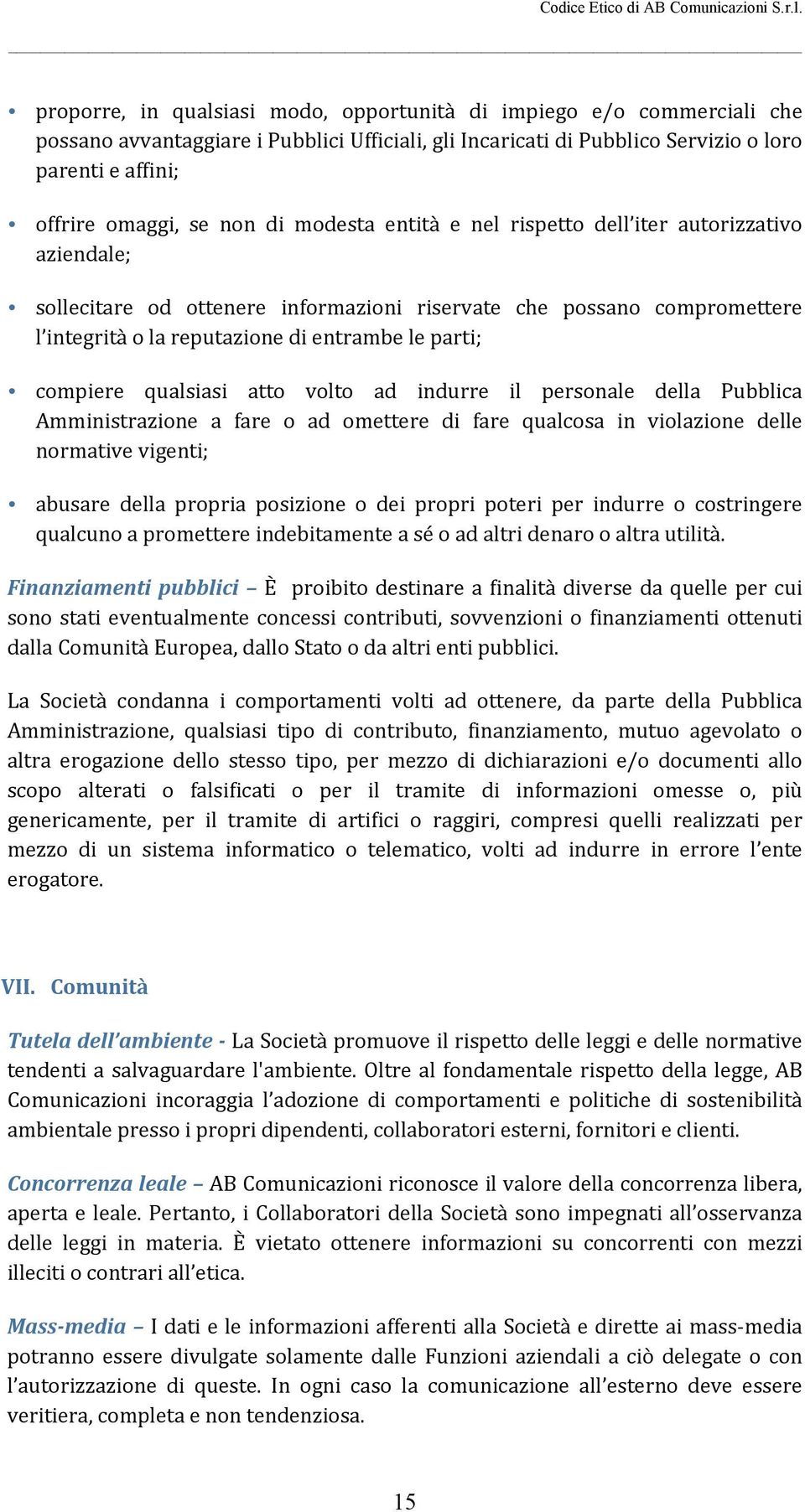 compiere qualsiasi atto volto ad indurre il personale della Pubblica Amministrazione a fare o ad omettere di fare qualcosa in violazione delle normative vigenti; abusare della propria posizione o dei