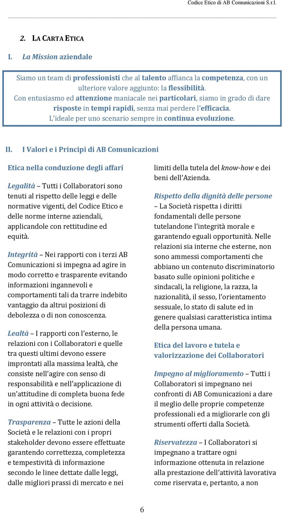 I Valori e i Principi di AB Comunicazioni Etica nella conduzione degli affari Legalità Tutti i Collaboratori sono tenuti al rispetto delle leggi e delle normative vigenti, del Codice Etico e delle