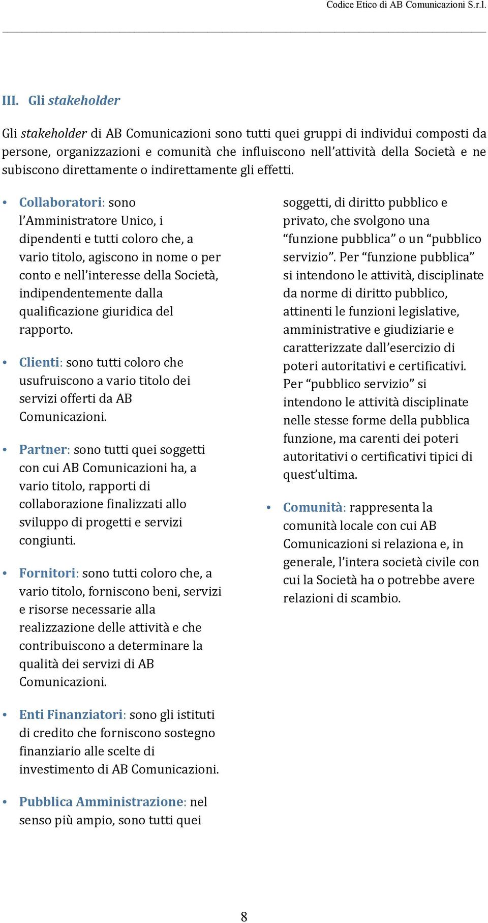 Collaboratori: sono l Amministratore Unico, i dipendenti e tutti coloro che, a vario titolo, agiscono in nome o per conto e nell interesse della Società, indipendentemente dalla qualificazione