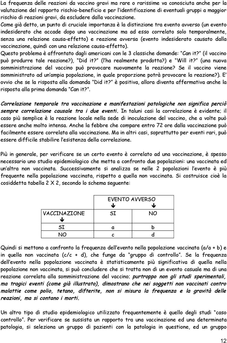 Come già detto, un punto di cruciale importanza è la distinzione tra evento avverso (un evento indesiderato che accade dopo una vaccinazione ma ad esso correlato solo temporalmente, senza una