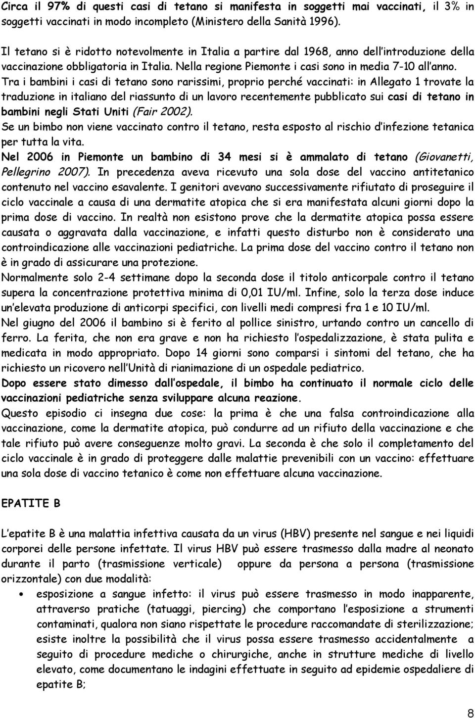 Tra i bambini i casi di tetano sono rarissimi, proprio perché vaccinati: in Allegato 1 trovate la traduzione in italiano del riassunto di un lavoro recentemente pubblicato sui casi di tetano in