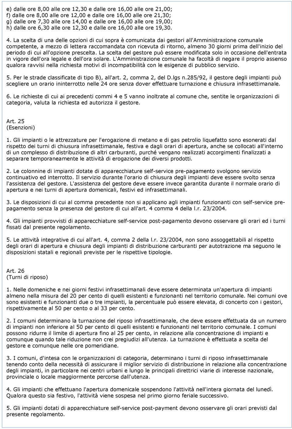 La scelta di una delle opzioni di cui sopra è comunicata dai gestori all'amministrazione comunale competente, a mezzo di lettera raccomandata con ricevuta di ritorno, almeno 30 giorni prima